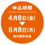 申込期間　4月8日（金）から8月8日（月）当日消印有効