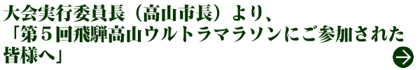 大会実行委員長(高山市長)より、「第5回飛騨高山ウルトラマラソンにご参加された皆様へ」