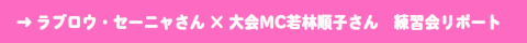 ラブロウ・セーニャさん×大会MC若林順子さん　練習会リポート