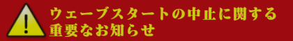 ウェーブスタートの中止に関する重要なお知らせ